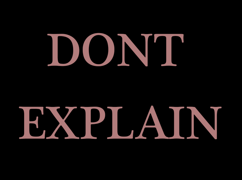Don't Explain - Keep your own counsel